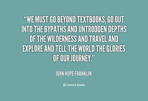 quote-John-Hope-Franklin-we-must-go-beyond-textbooks-go-out-86872